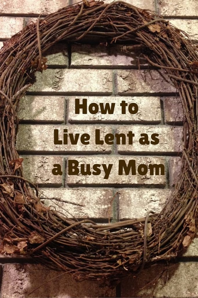 How to Live Lent as a Busy Mom